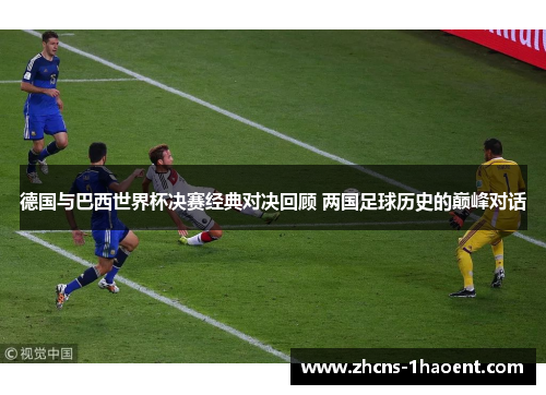 德国与巴西世界杯决赛经典对决回顾 两国足球历史的巅峰对话