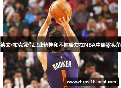 德文·布克凭借职业精神和不懈努力在NBA中崭露头角