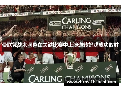 曼联凭战术调整在关键比赛中上演逆转好戏成功取胜 曼联凭战术调整在关键比赛中上演逆转好戏成功取胜