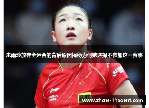朱雨玲放弃全运会的背后原因揭秘为何她选择不参加这一赛事