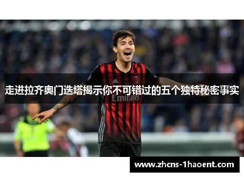 走进拉齐奥门迭塔揭示你不可错过的五个独特秘密事实