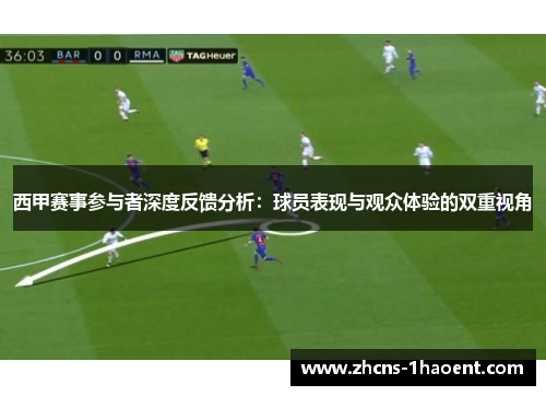 西甲赛事参与者深度反馈分析:球员表现与观众体验的双重视角 西甲赛事参与者深度反馈分析:球员表现与观众体验的双重视角