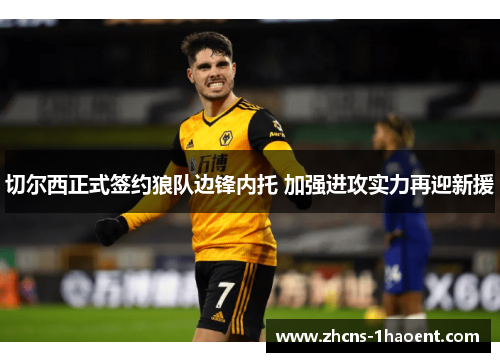 切尔西正式签约狼队边锋内托 加强进攻实力再迎新援